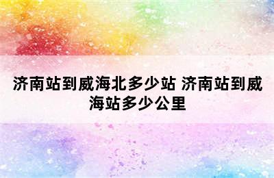 济南站到威海北多少站 济南站到威海站多少公里